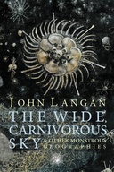 The Wide, Carnivorous Sky: & Other Monstrous Geographies